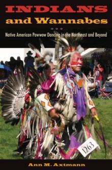 Indians and Wannabes : Native American Powwow Dancing in the Northeast and Beyond