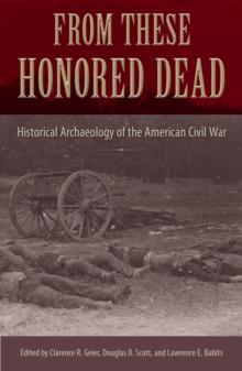 From These Honored Dead : Historical Archaeology of the American Civil War