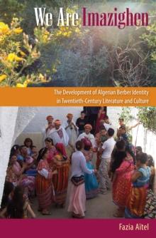 We Are Imazighen : The Development of Algerian Berber Identity in Twentieth-Century Literature and Culture