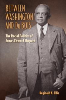 Between Washington and Du Bois : The Racial Politics of James Edward Shepard