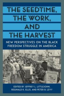 The Seedtime, the Work, and the Harvest : New Perspectives on the Black Freedom Struggle in America