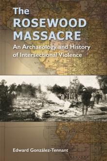 The Rosewood Massacre : An Archaeology and History of Intersectional Violence