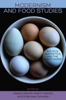 Modernism and Food Studies : Politics, Aesthetics, and the Avant-Garde