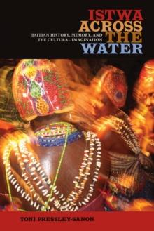 Istwa across the Water : Haitian History, Memory, and the Cultural Imagination