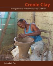 Creole Clay : Heritage Ceramics in the Contemporary Caribbean