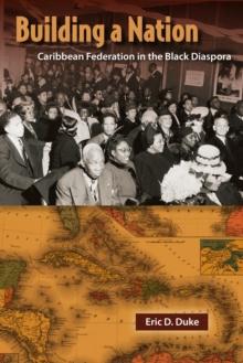 Building a Nation : Caribbean Federation in the Black Diaspora