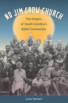 No Jim Crow Church : The Origins of South Carolina's Baha'i Community