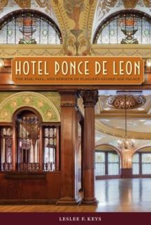 Hotel Ponce de Leon : The Rise, Fall, and Rebirth of Flagler's Gilded Age Palace