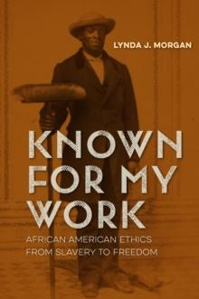 Known for My Work : African American Ethics from Slavery to Freedom