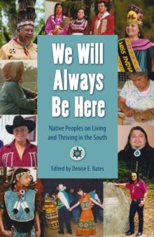 We Will Always Be Here : Native Peoples on Living and Thriving in the South