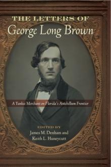 The Letters of George Long Brown : A Yankee Merchant on Florida's Antebellum Frontier