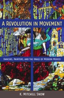 A Revolution in Movement : Dancers, Painters, and the Image of Modern Mexico