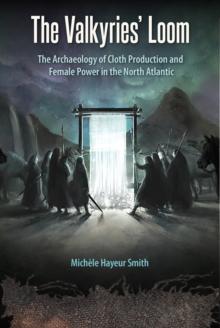 The Valkyries' Loom : The Archaeology of Cloth Production and Female Power in the North Atlantic