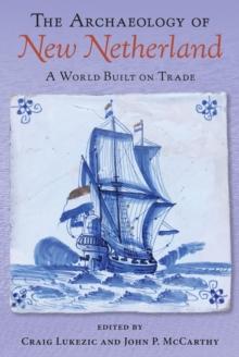 The Archaeology of New Netherland : A World Built on Trade