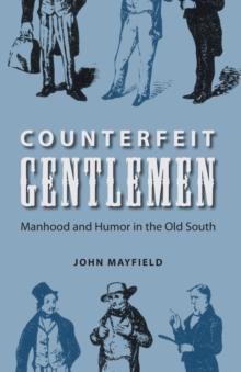 Counterfeit Gentlemen : Manhood and Humor in the Old South