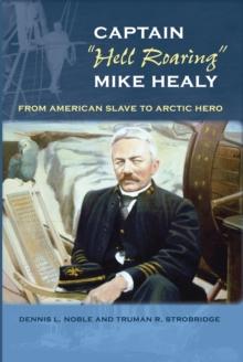 Captain "Hell Roaring" Mike Healy : From American Slave to Arctic Hero