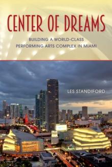 Center of Dreams : Building a World-Class Performing Arts Complex in Miami