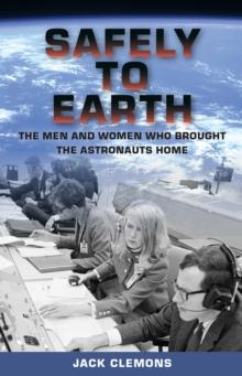 Safely to Earth : The Men and Women Who Brought the Astronauts Home