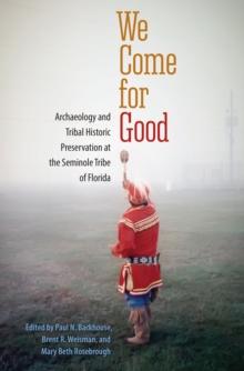 We Come for Good : Archaeology and Tribal Historic Preservation at the Seminole Tribe of Florida