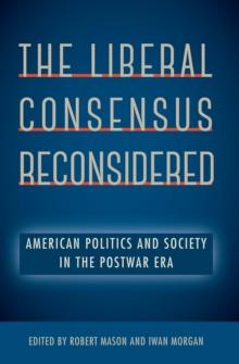 The Liberal Consensus Reconsidered : American Politics and Society in the Postwar Era