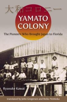 Yamato Colony : The Pioneers Who Brought Japan to Florida