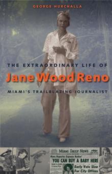 The Extraordinary Life of Jane Wood Reno : Miami's Trailblazing Journalist