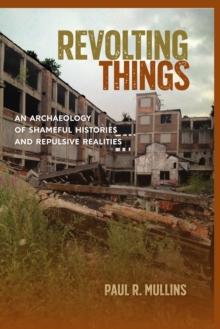 Revolting Things : An Archaeology of Shameful Histories and Repulsive Realities