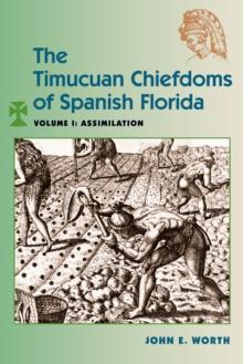 The Timucuan Chiefdoms of Spanish Florida : Volume I: Assimilation