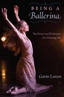 Being a Ballerina : The Power and Perfection of a Dancing Life