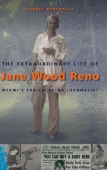 The Extraordinary Life of Jane Wood Reno : Miami's Trailblazing Journalist