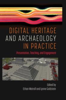 Digital Heritage and Archaeology in Practice : Presentation, Teaching, and Engagement