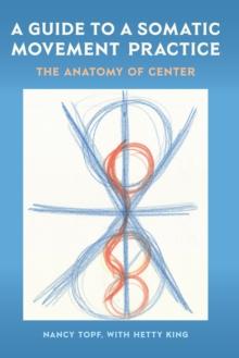 A Guide to a Somatic Movement Practice : The Anatomy of Center