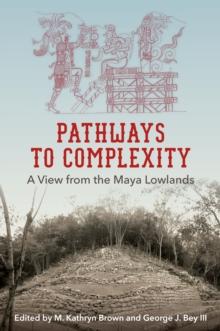 Pathways to Complexity : A View from the Maya Lowlands