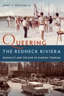 Queering the Redneck Riviera : Sexuality and the Rise of Florida Tourism