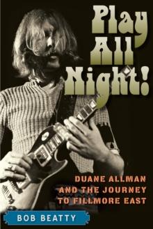 Play All Night! : Duane Allman and the Journey to Fillmore East