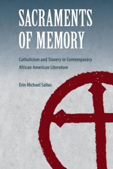 Sacraments of Memory : Catholicism and Slavery in Contemporary African American Literature