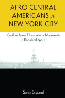 Afro Central Americans in New York City : Garifuna Tales of Transnational Movements in Racialized Space