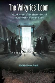 The Valkyries' Loom : The Archaeology of Cloth Production and Female Power in the North Atlantic