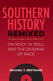 Southern History Remixed : On Rock 'n' Roll and the Dilemma of Race