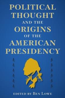 Political Thought and the Origins of the American Presidency