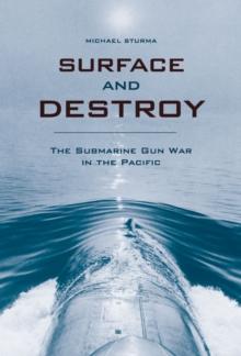 Surface and Destroy : The Submarine Gun War in the Pacific