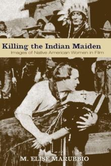 Killing the Indian Maiden : Images of Native American Women in Film