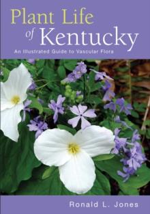 Plant Life of Kentucky : An Illustrated Guide to the Vascular Flora