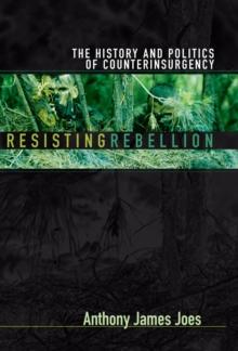 Resisting Rebellion : The History and Politics of Counterinsurgency