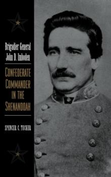 Brigadier General John D. Imboden : Confederate Commander in the Shenandoah