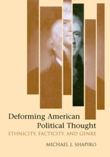 Deforming American Political Thought : Ethnicity, Facticity, and Genre