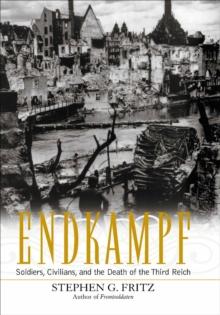 Endkampf : Soldiers, Civilians, and the Death of the Third Reich