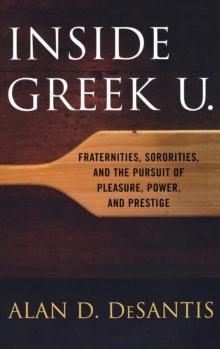 Inside Greek U. : Fraternities, Sororities, and the Pursuit of Pleasure, Power, and Prestige