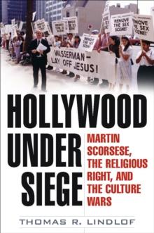 Hollywood Under Siege : Martin Scorsese, the Religious Right, and the Culture Wars