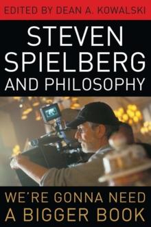 Steven Spielberg and Philosophy : We're Gonna Need a Bigger Book